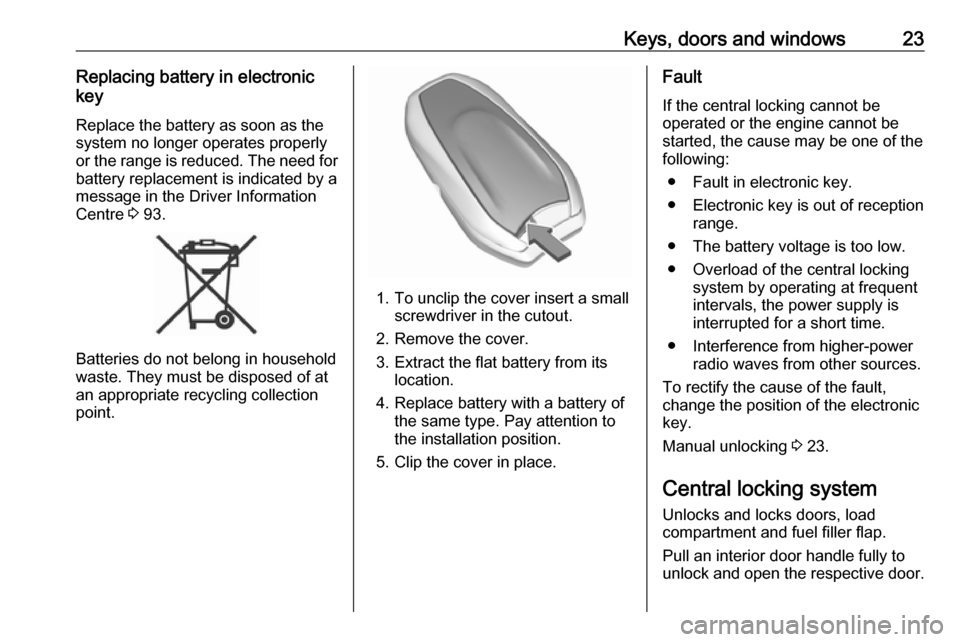 VAUXHALL CROSSLAND X 2019.75  Owners Manual Keys, doors and windows23Replacing battery in electronic
key
Replace the battery as soon as the
system no longer operates properly or the range is reduced. The need for battery replacement is indicate
