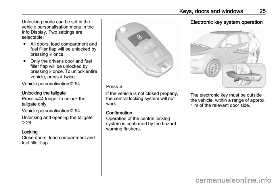VAUXHALL CROSSLAND X 2019.75 Owners Guide Keys, doors and windows25Unlocking mode can be set in the
vehicle personalisation menu in the
Info Display. Two settings are
selectable:
● All doors, load compartment and fuel filler flap will be un VAUXHALL CROSSLAND X 2019.75 Owners Guide Keys, doors and windows25Unlocking mode can be set in the
vehicle personalisation menu in the
Info Display. Two settings are
selectable:
● All doors, load compartment and fuel filler flap will be un