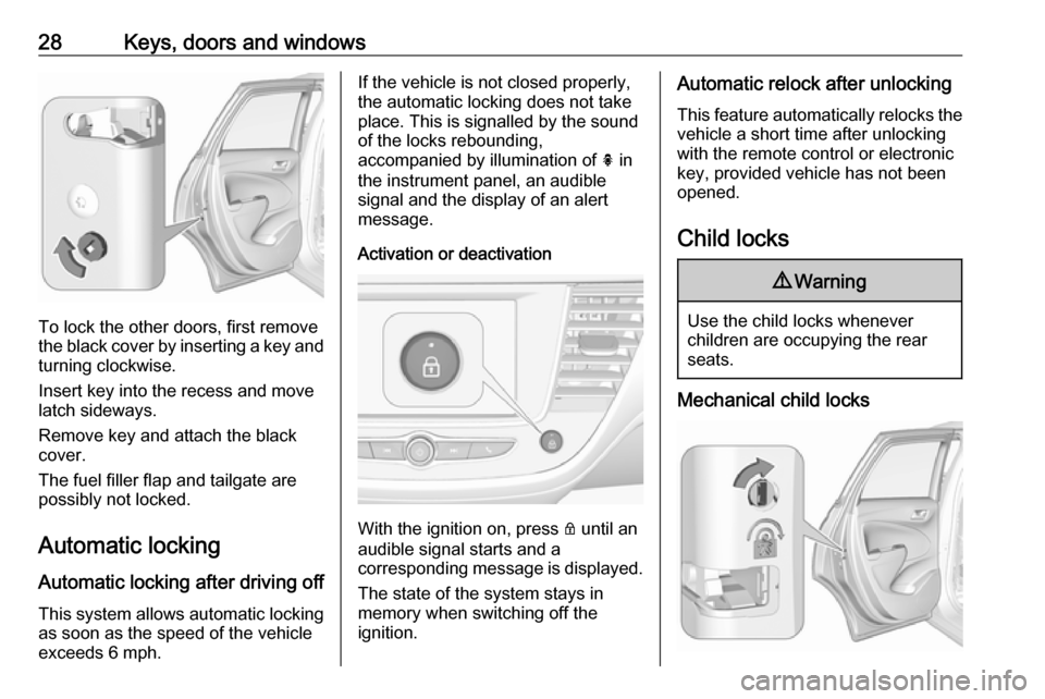 VAUXHALL CROSSLAND X 2019.75 Owners Guide 28Keys, doors and windows
To lock the other doors, first remove
the black cover by inserting a key and turning clockwise.
Insert key into the recess and move
latch sideways.
Remove key and attach the VAUXHALL CROSSLAND X 2019.75 Owners Guide 28Keys, doors and windows
To lock the other doors, first remove
the black cover by inserting a key and turning clockwise.
Insert key into the recess and move
latch sideways.
Remove key and attach the