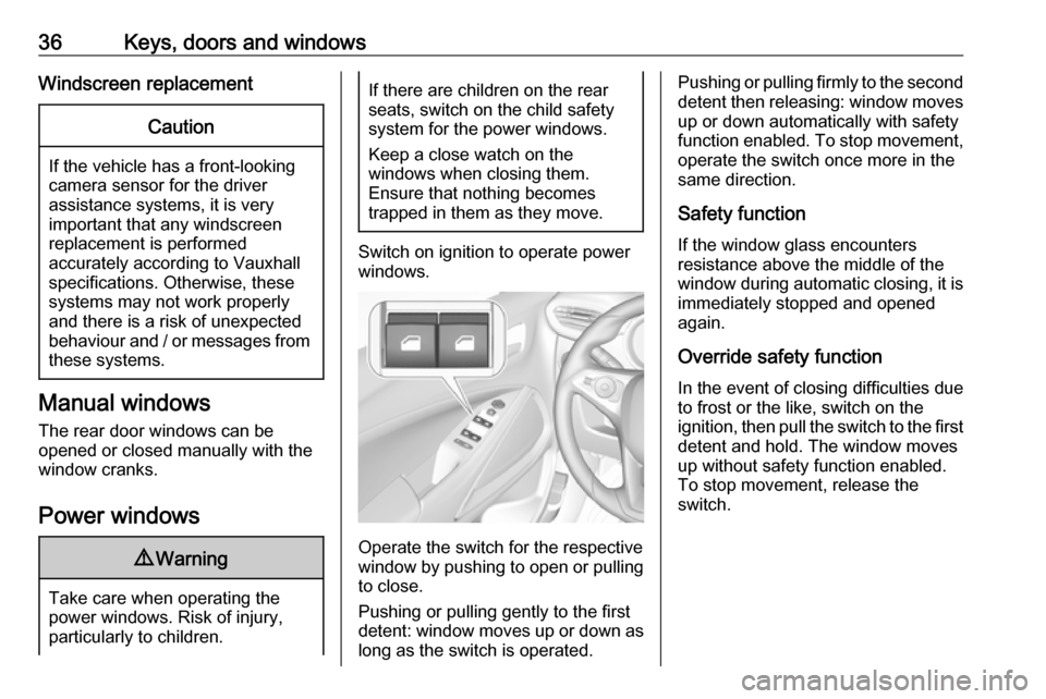 VAUXHALL CROSSLAND X 2019.75 Owners Guide 36Keys, doors and windowsWindscreen replacementCaution
If the vehicle has a front-looking
camera sensor for the driver
assistance systems, it is very
important that any windscreen
replacement is perfo