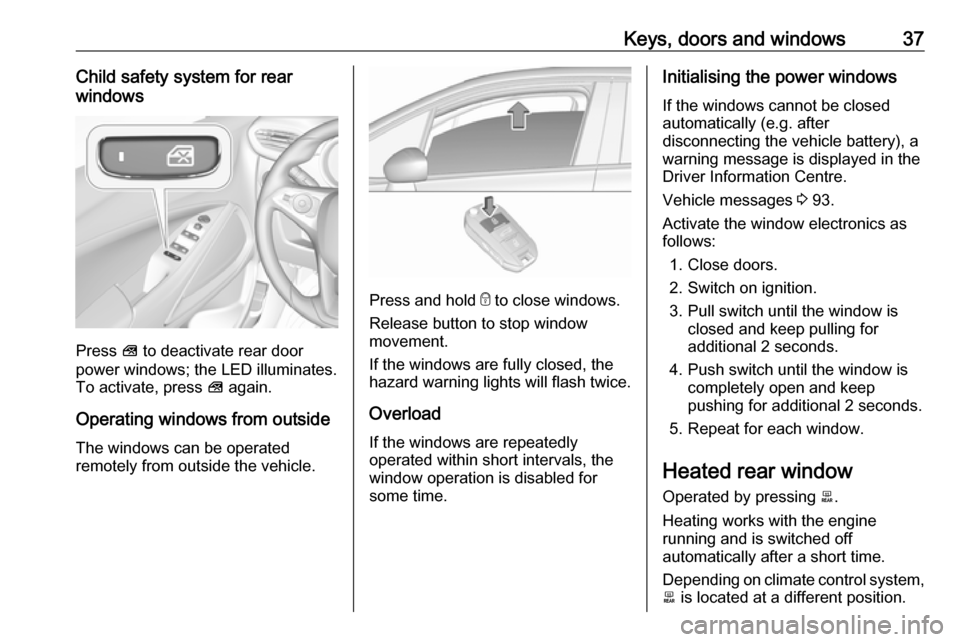 VAUXHALL CROSSLAND X 2019.75 Owners Guide Keys, doors and windows37Child safety system for rear
windows
Press  V to deactivate rear door
power windows; the LED illuminates.
To activate, press  V again.
Operating windows from outside
The windo