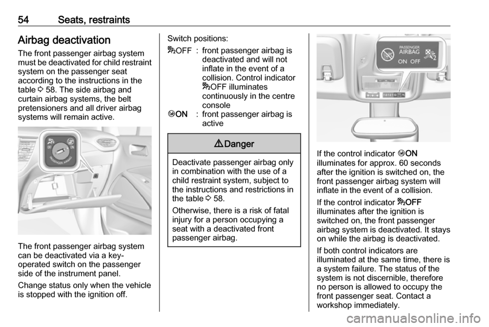 VAUXHALL CROSSLAND X 2019.75  Owners Manual 54Seats, restraintsAirbag deactivation
The front passenger airbag system
must be deactivated for child restraint system on the passenger seat
according to the instructions in the
table  3 58. The side