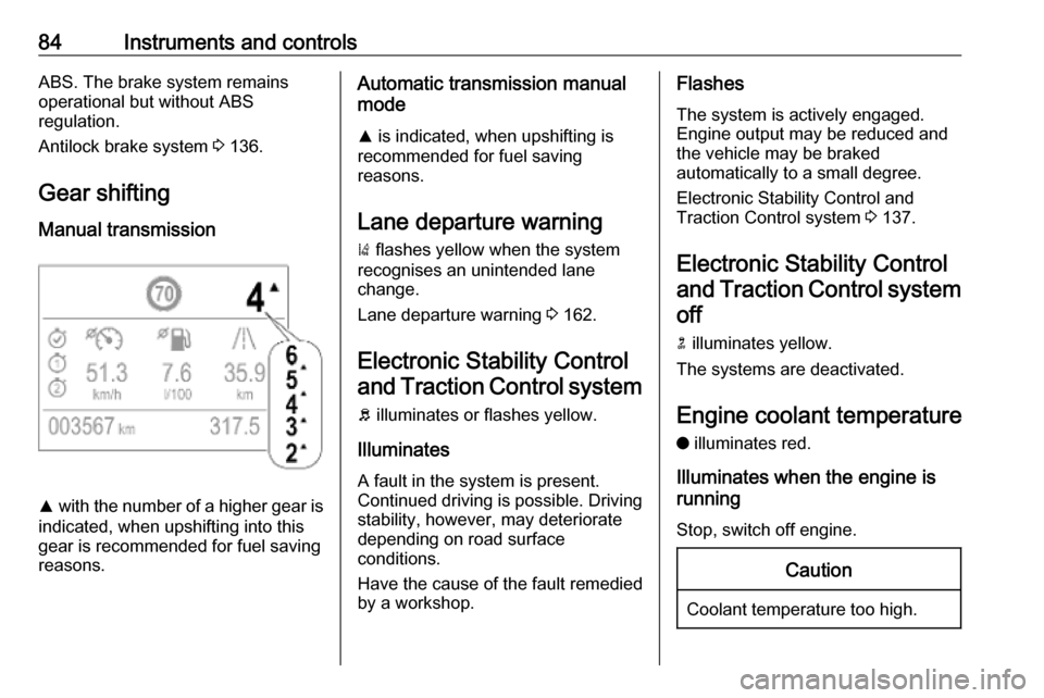VAUXHALL CROSSLAND X 2019.75  Owners Manual 84Instruments and controlsABS. The brake system remains
operational but without ABS
regulation.
Antilock brake system  3 136.
Gear shifting
Manual transmission
R  with the number of a higher gear is
i