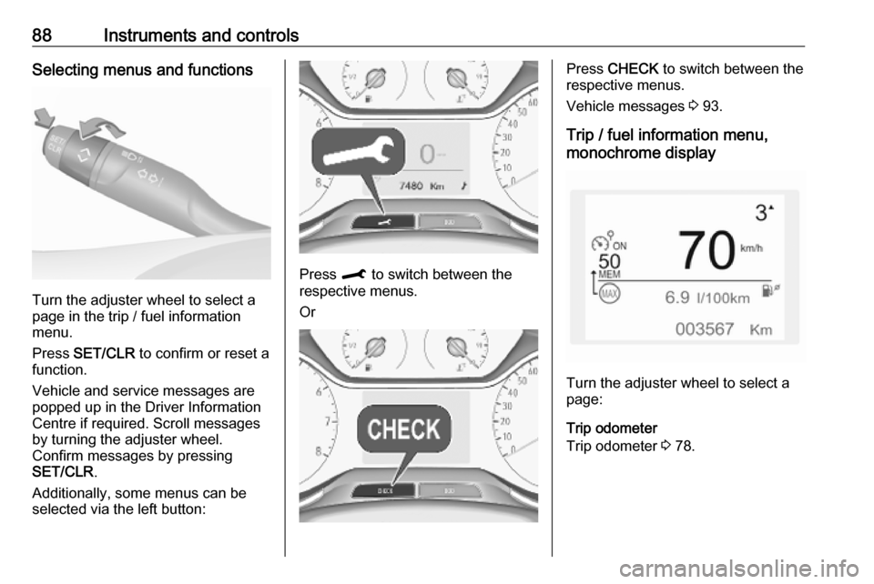 VAUXHALL CROSSLAND X 2019.75  Owners Manual 88Instruments and controlsSelecting menus and functions
Turn the adjuster wheel to select a
page in the trip / fuel information
menu.
Press  SET/CLR  to confirm or reset a
function.
Vehicle and servic