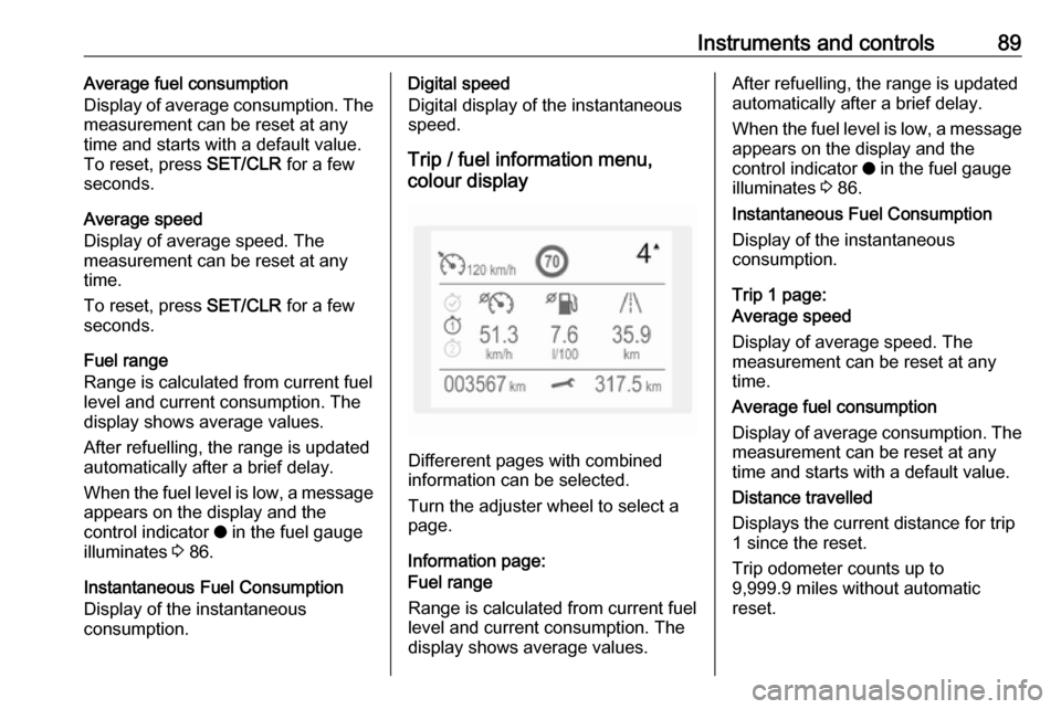 VAUXHALL CROSSLAND X 2019.75 Owners Manual Instruments and controls89Average fuel consumption
Display of average consumption. The
measurement can be reset at any
time and starts with a default value.
To reset, press  SET/CLR for a few
seconds.