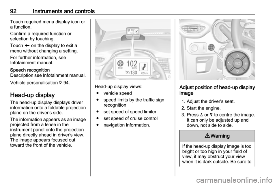 VAUXHALL CROSSLAND X 2019.75 Owners Manual 92Instruments and controlsTouch required menu display icon or
a function.
Confirm a required function or
selection by touching.
Touch  r on the display to exit a
menu without changing a setting.
For f