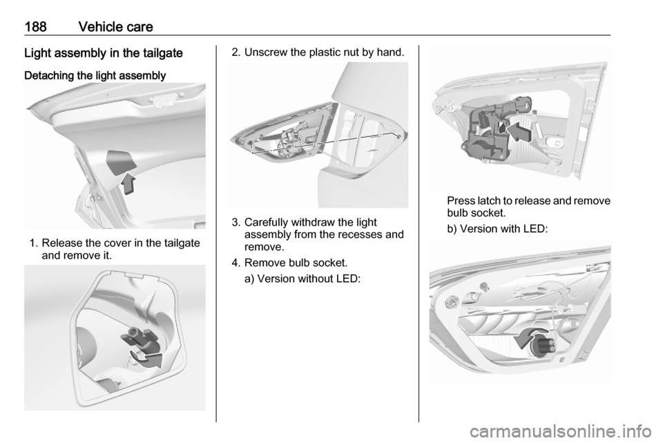 VAUXHALL CROSSLAND X 2020  Owners Manual 188Vehicle careLight assembly in the tailgate
Detaching the light assembly
1. Release the cover in the tailgate and remove it.
2. Unscrew the plastic nut by hand.
3. Carefully withdraw the lightassemb