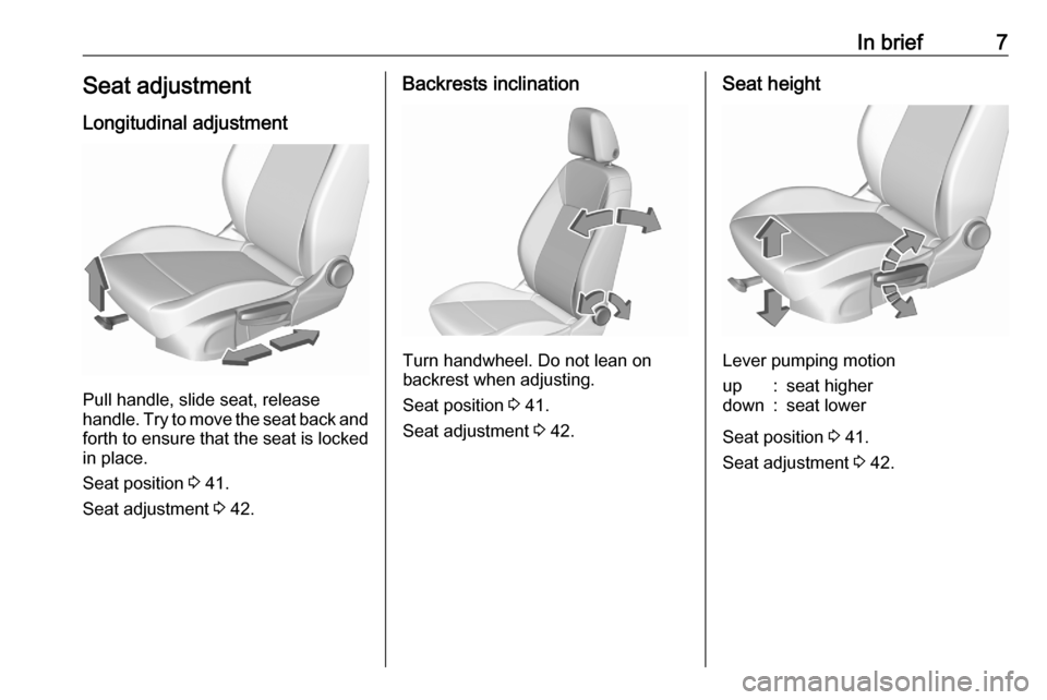 VAUXHALL CROSSLAND X 2020  Owners Manual In brief7Seat adjustmentLongitudinal adjustment
Pull handle, slide seat, release
handle. Try to move the seat back and forth to ensure that the seat is locked
in place.
Seat position  3 41.
Seat adjus