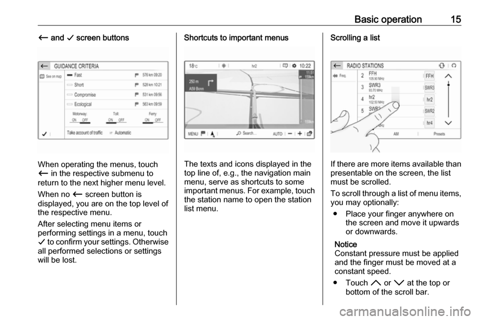 VAUXHALL GRANDLAND X 2018  Infotainment system Basic operation15Ù and  G screen buttons
When operating the menus, touch
Ù  in the respective submenu to
return to the next higher menu level.
When no  Ù screen button is
displayed, you are on the 