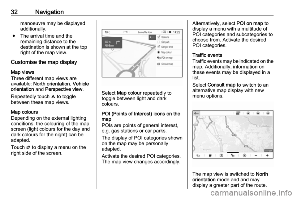 VAUXHALL GRANDLAND X 2018  Infotainment system 32Navigationmanoeuvre may be displayedadditionally.
● The arrival time and the remaining distance to the
destination is shown at the top
right of the map view.
Customise the map display
Map views
Th