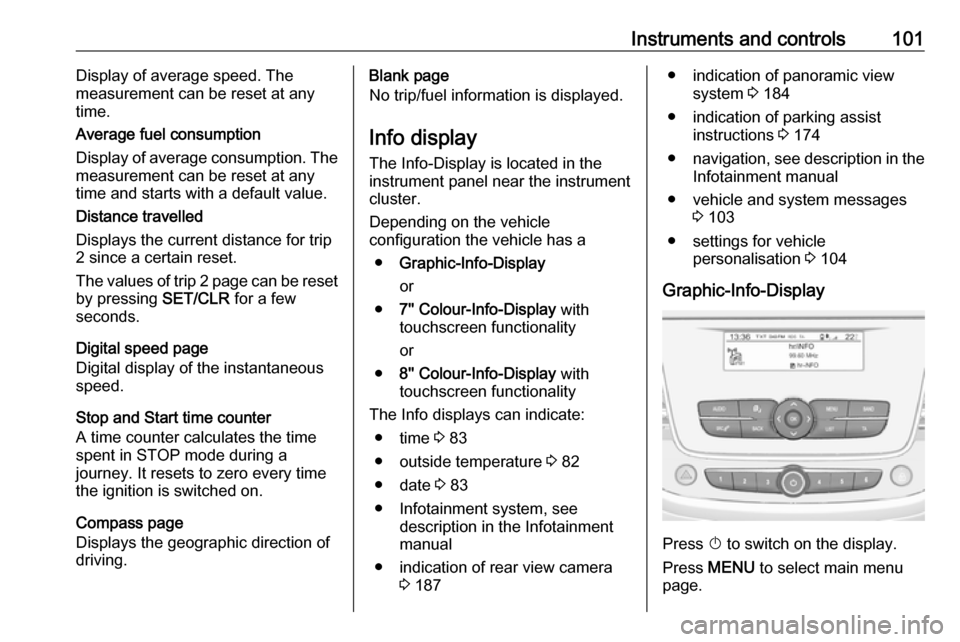 VAUXHALL GRANDLAND X 2018 Owners Manual Instruments and controls101Display of average speed. The
measurement can be reset at any
time.
Average fuel consumption
Display of average consumption. The
measurement can be reset at any
time and sta VAUXHALL GRANDLAND X 2018 Owners Manual Instruments and controls101Display of average speed. The
measurement can be reset at any
time.
Average fuel consumption
Display of average consumption. The
measurement can be reset at any
time and sta