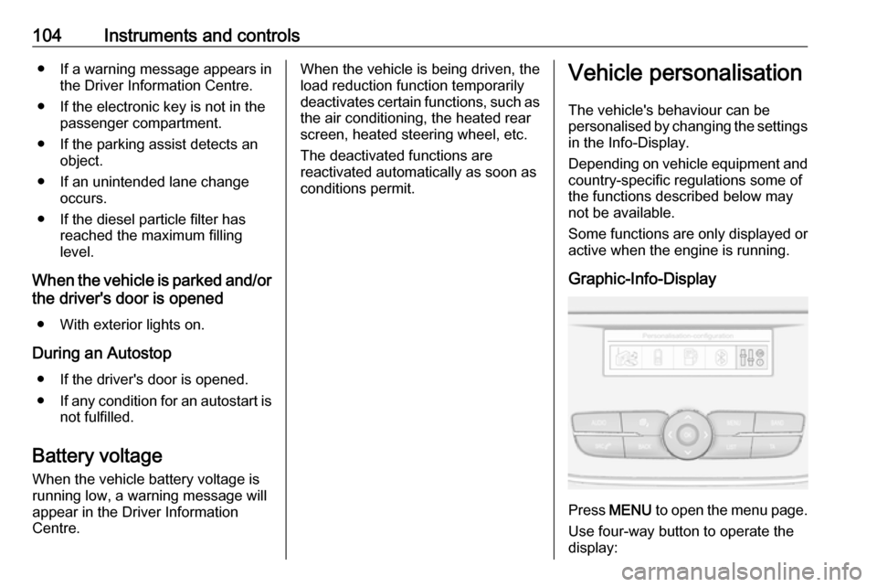 VAUXHALL GRANDLAND X 2018  Owners Manual 104Instruments and controls● If a warning message appears inthe Driver Information Centre.
● If the electronic key is not in the passenger compartment.
● If the parking assist detects an object.
