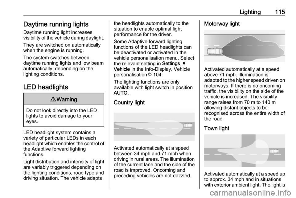 VAUXHALL GRANDLAND X 2018 Service Manual Lighting115Daytime running lightsDaytime running light increases
visibility of the vehicle during daylight.
They are switched on automatically
when the engine is running.
The system switches between
d