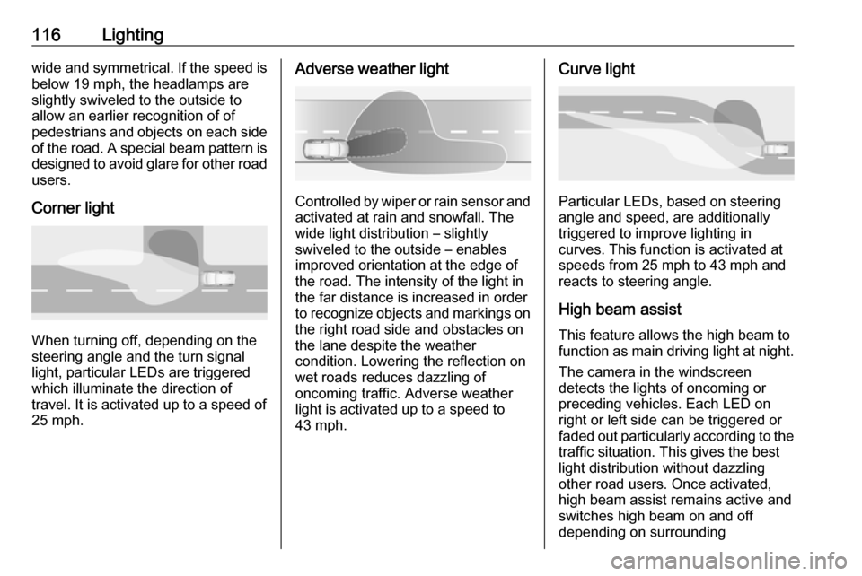 VAUXHALL GRANDLAND X 2018 Owners Manual 116Lightingwide and symmetrical. If the speed is
below 19 mph, the headlamps are
slightly swiveled to the outside to
allow an earlier recognition of of
pedestrians and objects on each side
of the road VAUXHALL GRANDLAND X 2018 Owners Manual 116Lightingwide and symmetrical. If the speed is
below 19 mph, the headlamps are
slightly swiveled to the outside to
allow an earlier recognition of of
pedestrians and objects on each side
of the road