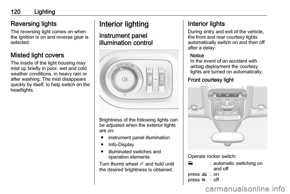VAUXHALL GRANDLAND X 2018 Owners Manual 120LightingReversing lights
The reversing light comes on when
the ignition is on and reverse gear is
selected.
Misted light covers
The inside of the light housing may
mist up briefly in poor, wet and VAUXHALL GRANDLAND X 2018 Owners Manual 120LightingReversing lights
The reversing light comes on when
the ignition is on and reverse gear is
selected.
Misted light covers
The inside of the light housing may
mist up briefly in poor, wet and