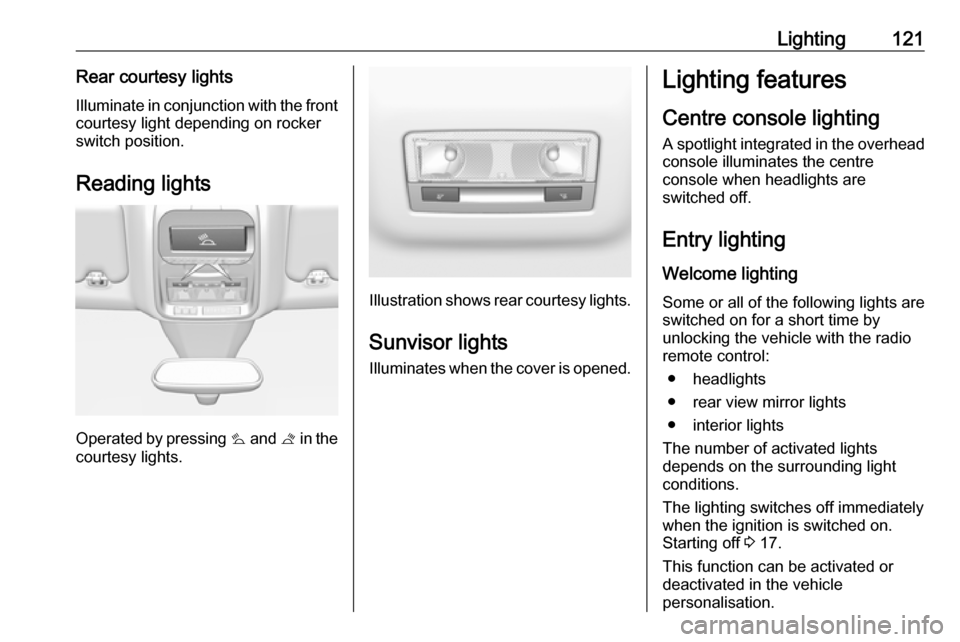 VAUXHALL GRANDLAND X 2018 Owners Manual Lighting121Rear courtesy lightsIlluminate in conjunction with the front
courtesy light depending on rocker
switch position.
Reading lights
Operated by pressing s and t in the
courtesy lights.
Illust VAUXHALL GRANDLAND X 2018 Owners Manual Lighting121Rear courtesy lightsIlluminate in conjunction with the front
courtesy light depending on rocker
switch position.
Reading lights
Operated by pressing s and t in the
courtesy lights.
Illust