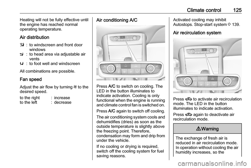 VAUXHALL GRANDLAND X 2018 Service Manual Climate control125Heating will not be fully effective until
the engine has reached normal
operating temperature.
Air distributionl:to windscreen and front door
windowsM:to head area via adjustable air