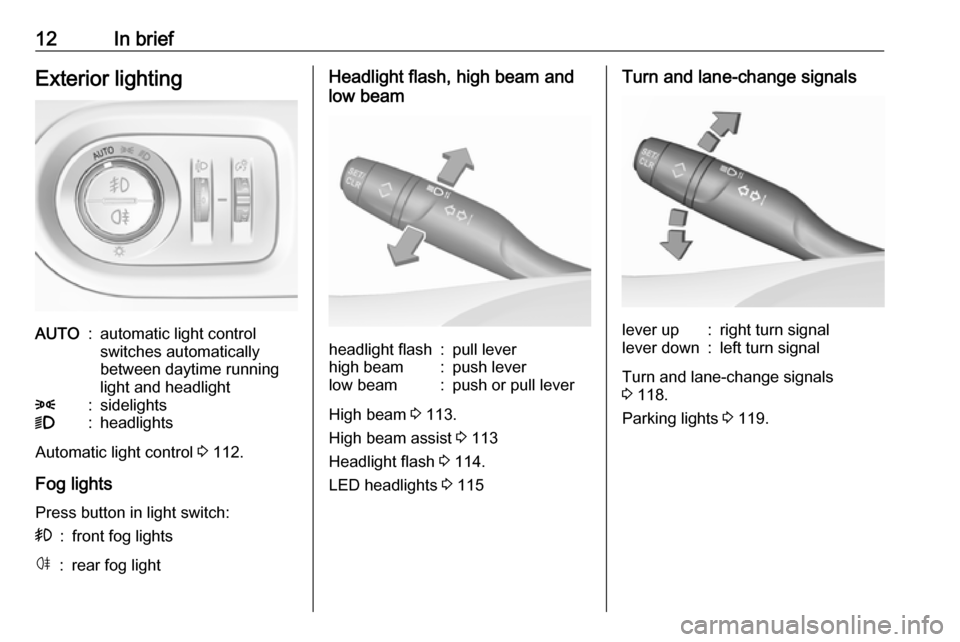 VAUXHALL GRANDLAND X 2018 User Guide 12In briefExterior lightingAUTO:automatic light control
switches automatically
between daytime running
light and headlight8:sidelights9:headlights
Automatic light control 3 112.
Fog lights
Press butt VAUXHALL GRANDLAND X 2018 User Guide 12In briefExterior lightingAUTO:automatic light control
switches automatically
between daytime running
light and headlight8:sidelights9:headlights
Automatic light control 3 112.
Fog lights
Press butt