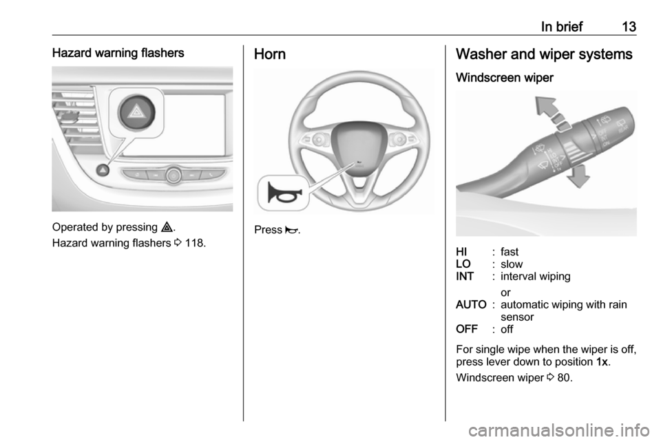 VAUXHALL GRANDLAND X 2018 User Guide In brief13Hazard warning flashers
Operated by pressing ¨.
Hazard warning flashers 3 118.
Horn
Press j.
Washer and wiper systems
Windscreen wiperHI:fastLO:slowINT:interval wiping
orAUTO:automatic wi VAUXHALL GRANDLAND X 2018 User Guide In brief13Hazard warning flashers
Operated by pressing ¨.
Hazard warning flashers 3 118.
Horn
Press j.
Washer and wiper systems
Windscreen wiperHI:fastLO:slowINT:interval wiping
orAUTO:automatic wi