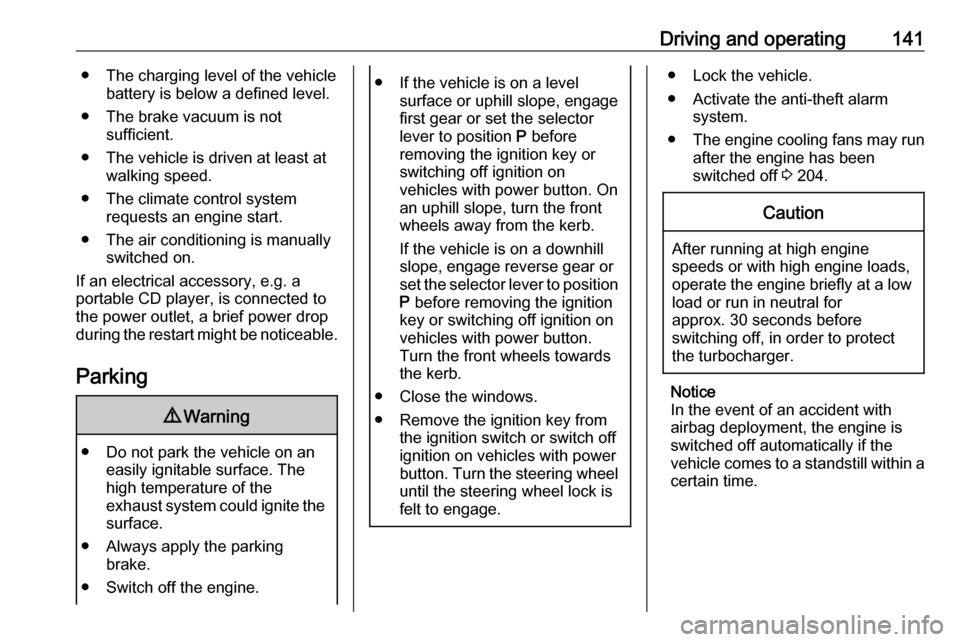 VAUXHALL GRANDLAND X 2018 Owners Manual Driving and operating141● The charging level of the vehiclebattery is below a defined level.
● The brake vacuum is not sufficient.
● The vehicle is driven at least at walking speed.
● The clim VAUXHALL GRANDLAND X 2018 Owners Manual Driving and operating141● The charging level of the vehiclebattery is below a defined level.
● The brake vacuum is not sufficient.
● The vehicle is driven at least at walking speed.
● The clim