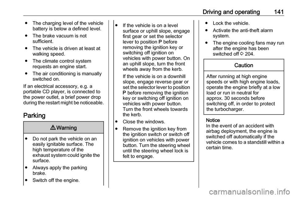 VAUXHALL GRANDLAND X 2018  Owners Manual Driving and operating141● The charging level of the vehiclebattery is below a defined level.
● The brake vacuum is not sufficient.
● The vehicle is driven at least at walking speed.
● The clim