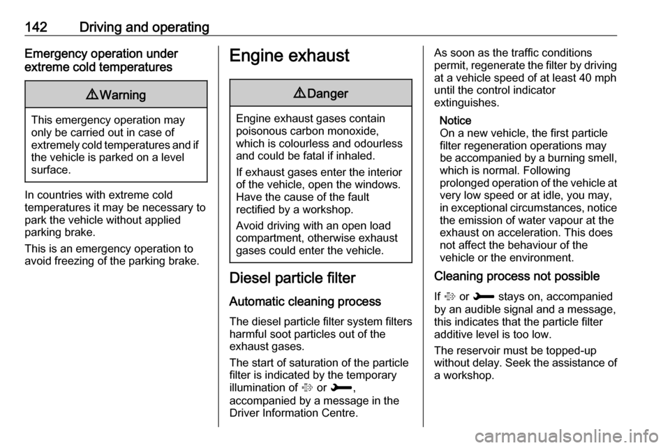 VAUXHALL GRANDLAND X 2018  Owners Manual 142Driving and operatingEmergency operation under
extreme cold temperatures9 Warning
This emergency operation may
only be carried out in case of
extremely cold temperatures and if the vehicle is parke
