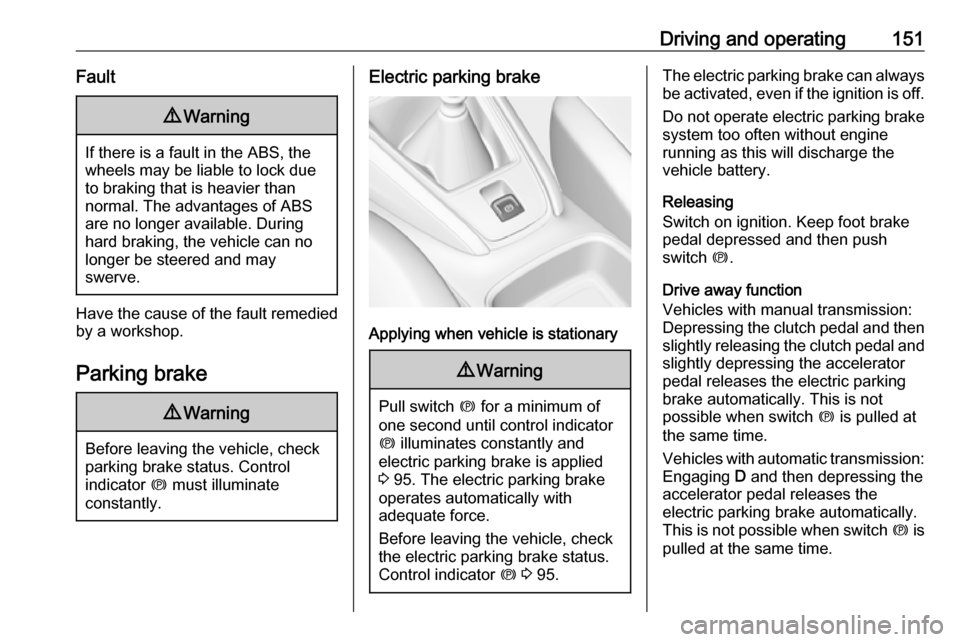 VAUXHALL GRANDLAND X 2018 Owners Manual Driving and operating151Fault9Warning
If there is a fault in the ABS, the
wheels may be liable to lock due
to braking that is heavier than
normal. The advantages of ABS are no longer available. During VAUXHALL GRANDLAND X 2018 Owners Manual Driving and operating151Fault9Warning
If there is a fault in the ABS, the
wheels may be liable to lock due
to braking that is heavier than
normal. The advantages of ABS are no longer available. During