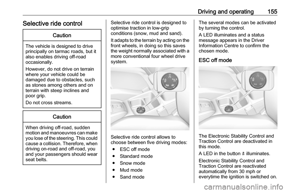 VAUXHALL GRANDLAND X 2018  Owners Manual Driving and operating155Selective ride controlCaution
The vehicle is designed to drive
principally on tarmac roads, but it also enables driving off-road
occasionally.
However, do not drive on terrain
