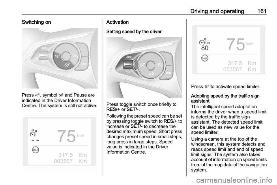 VAUXHALL GRANDLAND X 2018  Owners Manual Driving and operating161Switching on
Press ß, symbol  ß and Pause are
indicated in the Driver Information
Centre. The system is still not active.
Activation
Setting speed by the driver
Press toggle 