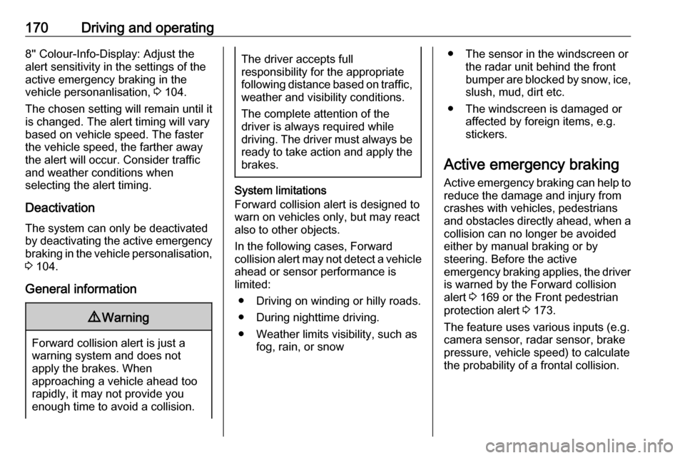 VAUXHALL GRANDLAND X 2018  Owners Manual 170Driving and operating8 Colour-Info-Display: Adjust the
alert sensitivity in the settings of the
active emergency braking in the
vehicle personanlisation,  3 104.
The chosen setting will remain un