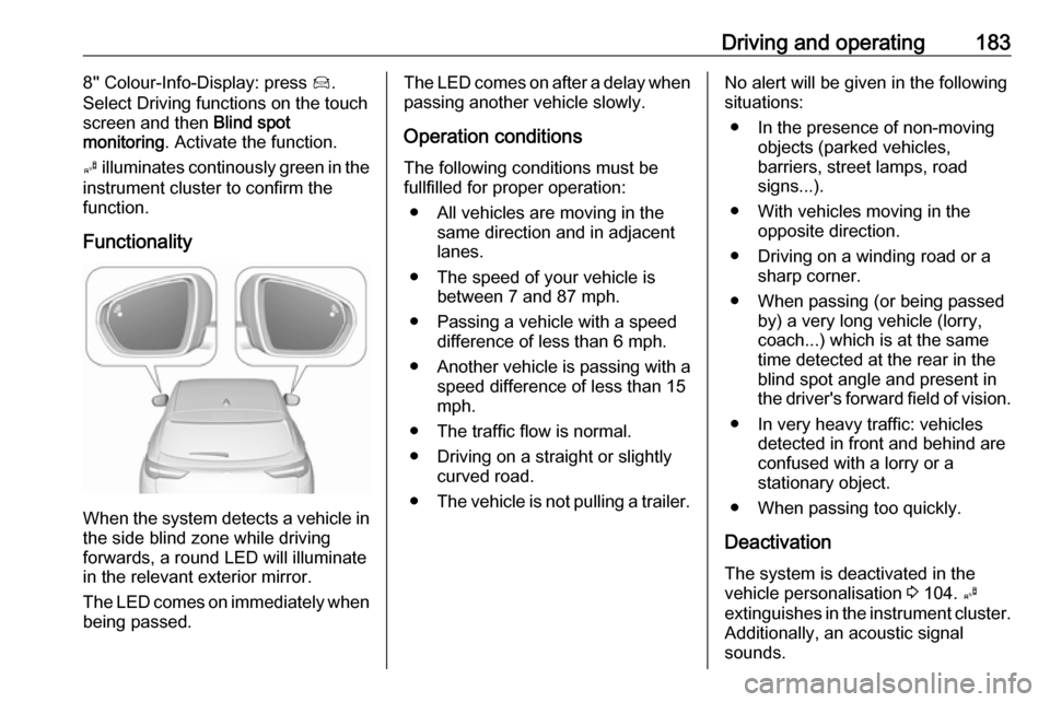 VAUXHALL GRANDLAND X 2018 Owners Manual Driving and operating1838 Colour-Info-Display: press Í.
Select Driving functions on the touch
screen and then Blind spot
monitoring . Activate the function.
B illuminates continously green in the VAUXHALL GRANDLAND X 2018 Owners Manual Driving and operating1838 Colour-Info-Display: press Í.
Select Driving functions on the touch
screen and then Blind spot
monitoring . Activate the function.
B illuminates continously green in the