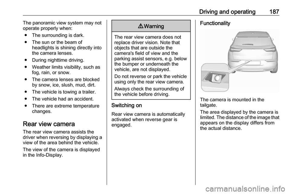 VAUXHALL GRANDLAND X 2018  Owners Manual Driving and operating187The panoramic view system may not
operate properly when:
● The surrounding is dark.
● The sun or the beam of headlights is shining directly into
the camera lenses.
● Duri