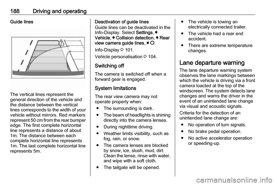 VAUXHALL GRANDLAND X 2018  Owners Manual 188Driving and operatingGuide lines
The vertical lines represent the
general direction of the vehicle and
the distance between the vertical
lines corresponds to the width of your vehicle without mirro