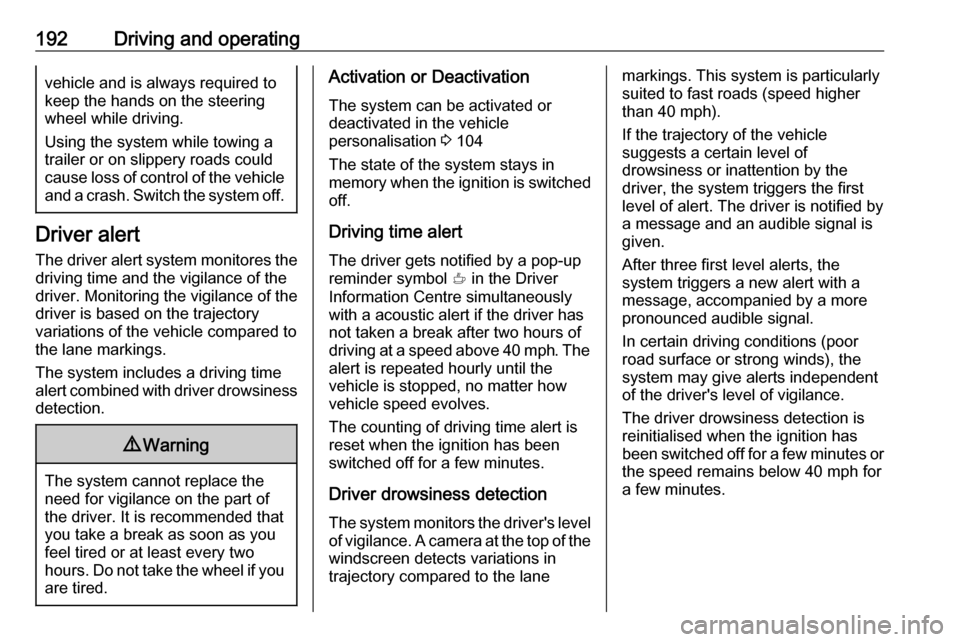 VAUXHALL GRANDLAND X 2018 Owners Manual 192Driving and operatingvehicle and is always required tokeep the hands on the steeringwheel while driving.
Using the system while towing a
trailer or on slippery roads could
cause loss of control of VAUXHALL GRANDLAND X 2018 Owners Manual 192Driving and operatingvehicle and is always required tokeep the hands on the steeringwheel while driving.
Using the system while towing a
trailer or on slippery roads could
cause loss of control of