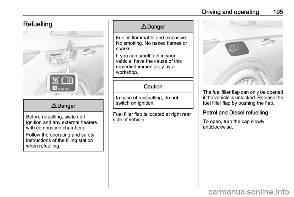 VAUXHALL GRANDLAND X 2018  Owners Manual Driving and operating195Refuelling9Danger
Before refuelling, switch off
ignition and any external heaters
with combustion chambers.
Follow the operating and safety
instructions of the filling station
