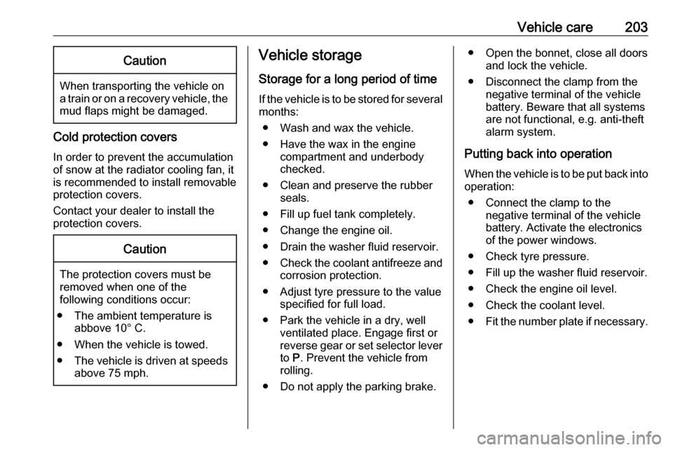VAUXHALL GRANDLAND X 2018  Owners Manual Vehicle care203Caution
When transporting the vehicle on
a train or on a recovery vehicle, the
mud flaps might be damaged.
Cold protection covers
In order to prevent the accumulation
of snow at the rad
