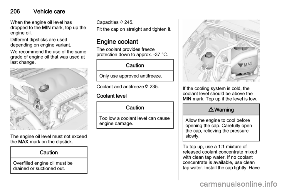 VAUXHALL GRANDLAND X 2018 Owners Manual 206Vehicle careWhen the engine oil level has
dropped to the MIN mark, top up the
engine oil.
Different dipsticks are used
depending on engine variant.
We recommend the use of the same
grade of engine VAUXHALL GRANDLAND X 2018 Owners Manual 206Vehicle careWhen the engine oil level has
dropped to the MIN mark, top up the
engine oil.
Different dipsticks are used
depending on engine variant.
We recommend the use of the same
grade of engine