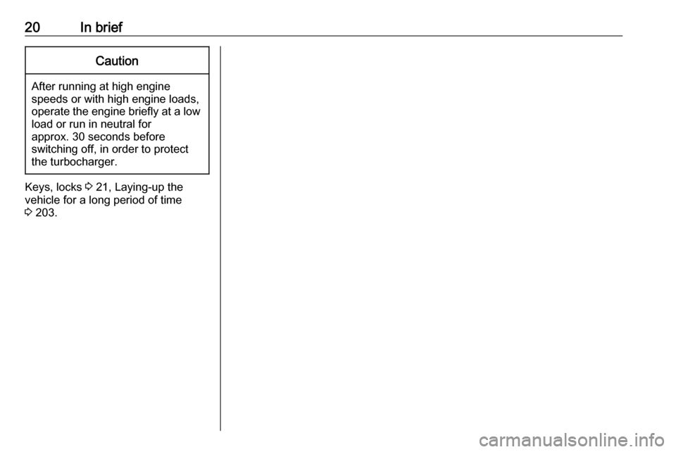 VAUXHALL GRANDLAND X 2018 Owners Guide 20In briefCaution
After running at high enginespeeds or with high engine loads,
operate the engine briefly at a low load or run in neutral for
approx. 30 seconds before
switching off, in order to prot VAUXHALL GRANDLAND X 2018 Owners Guide 20In briefCaution
After running at high enginespeeds or with high engine loads,
operate the engine briefly at a low load or run in neutral for
approx. 30 seconds before
switching off, in order to prot