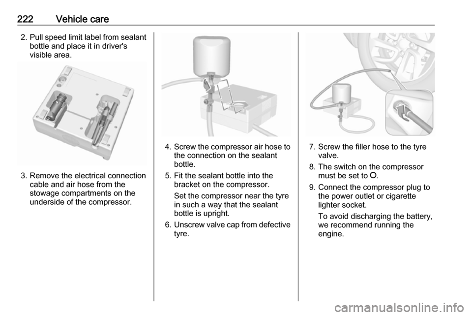 VAUXHALL GRANDLAND X 2018  Owners Manual 222Vehicle care2.Pull speed limit label from sealant
bottle and place it in drivers
visible area.
3. Remove the electrical connection cable and air hose from the
stowage compartments on the
underside