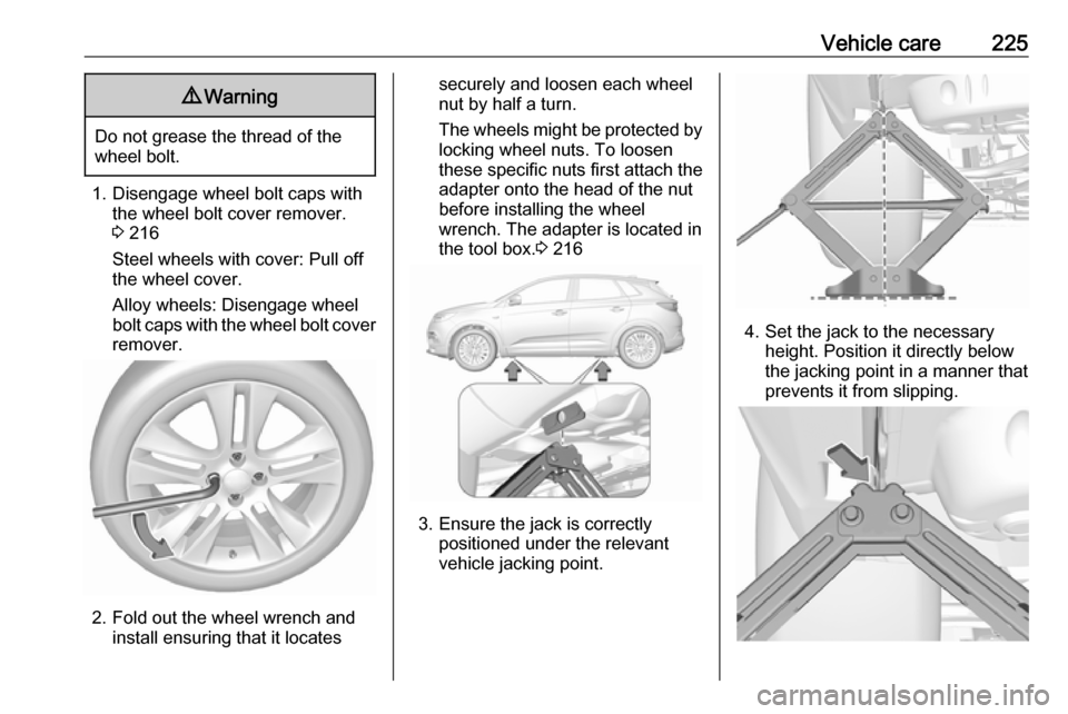 VAUXHALL GRANDLAND X 2018  Owners Manual Vehicle care2259Warning
Do not grease the thread of the
wheel bolt.
1. Disengage wheel bolt caps with the wheel bolt cover remover.
3  216
Steel wheels with cover: Pull off
the wheel cover.
Alloy whee