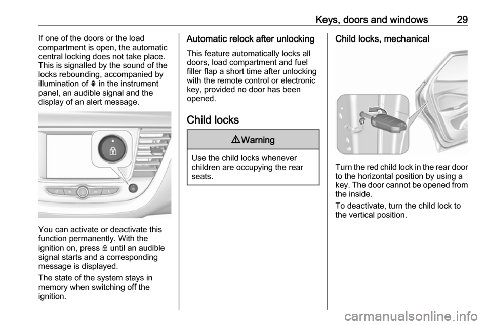 VAUXHALL GRANDLAND X 2018  Owners Manual Keys, doors and windows29If one of the doors or the load
compartment is open, the automatic
central locking does not take place.
This is signalled by the sound of the
locks rebounding, accompanied by
