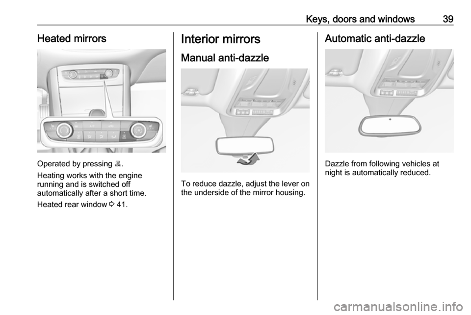 VAUXHALL GRANDLAND X 2018 Service Manual Keys, doors and windows39Heated mirrors
Operated by pressing b.
Heating works with the engine
running and is switched off
automatically after a short time.
Heated rear window 3 41.
Interior mirrors
M VAUXHALL GRANDLAND X 2018 Service Manual Keys, doors and windows39Heated mirrors
Operated by pressing b.
Heating works with the engine
running and is switched off
automatically after a short time.
Heated rear window 3 41.
Interior mirrors
M