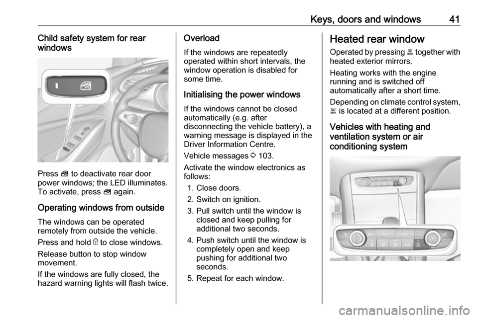 VAUXHALL GRANDLAND X 2018 Service Manual Keys, doors and windows41Child safety system for rear
windows
Press V to deactivate rear door
power windows; the LED illuminates.
To activate, press V again.
Operating windows from outside
The windo VAUXHALL GRANDLAND X 2018 Service Manual Keys, doors and windows41Child safety system for rear
windows
Press V to deactivate rear door
power windows; the LED illuminates.
To activate, press V again.
Operating windows from outside
The windo