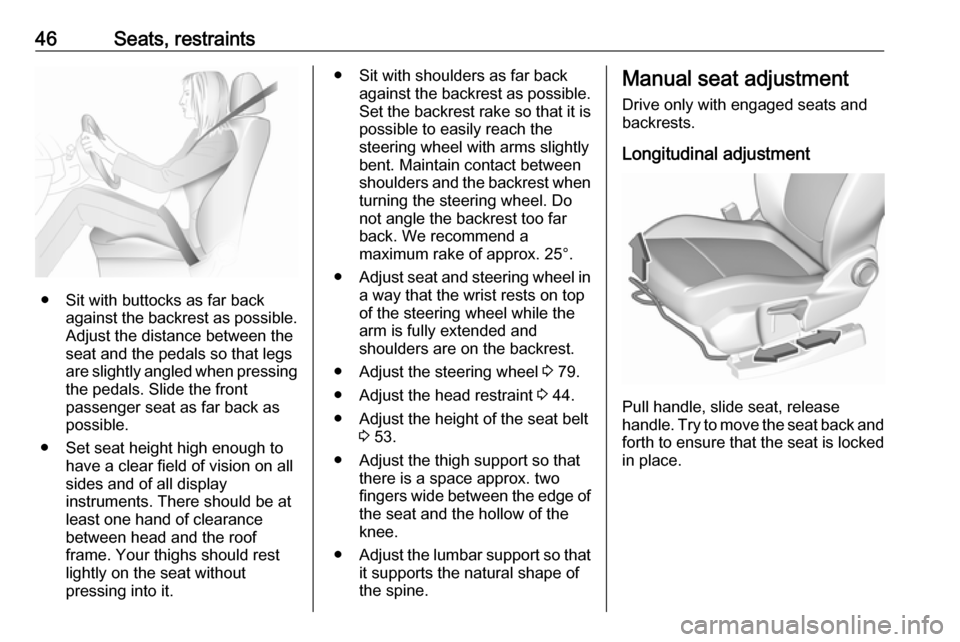 VAUXHALL GRANDLAND X 2018 Service Manual 46Seats, restraints
● Sit with buttocks as far backagainst the backrest as possible.
Adjust the distance between the
seat and the pedals so that legs
are slightly angled when pressing
the pedals. Sl