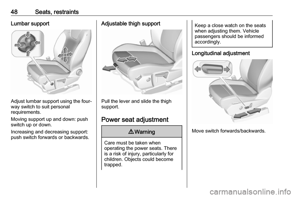 VAUXHALL GRANDLAND X 2018 Service Manual 48Seats, restraintsLumbar support
Adjust lumbar support using the four-way switch to suit personal
requirements.
Moving support up and down: push switch up or down.
Increasing and decreasing support:
VAUXHALL GRANDLAND X 2018 Service Manual 48Seats, restraintsLumbar support
Adjust lumbar support using the four-way switch to suit personal
requirements.
Moving support up and down: push switch up or down.
Increasing and decreasing support: