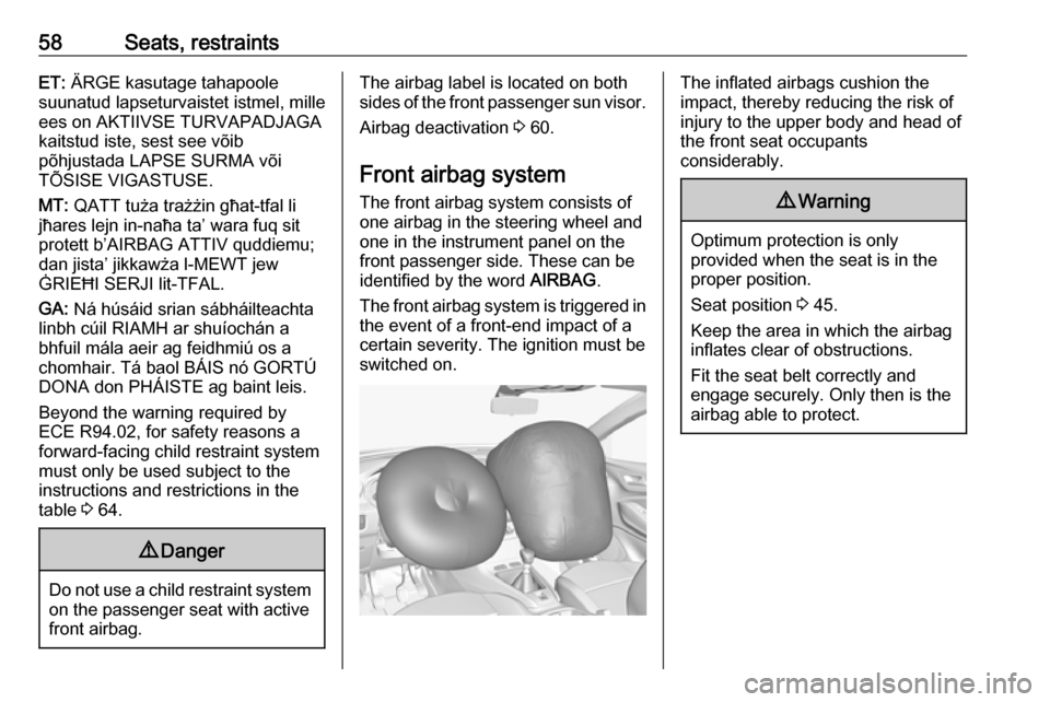 VAUXHALL GRANDLAND X 2018 Owners Guide 58Seats, restraintsET: ÄRGE kasutage tahapoole
suunatud lapseturvaistet istmel, mille
ees on AKTIIVSE TURVAPADJAGA
kaitstud iste, sest see võib
põhjustada LAPSE SURMA või
TÕSISE VIGASTUSE.
MT:  Q