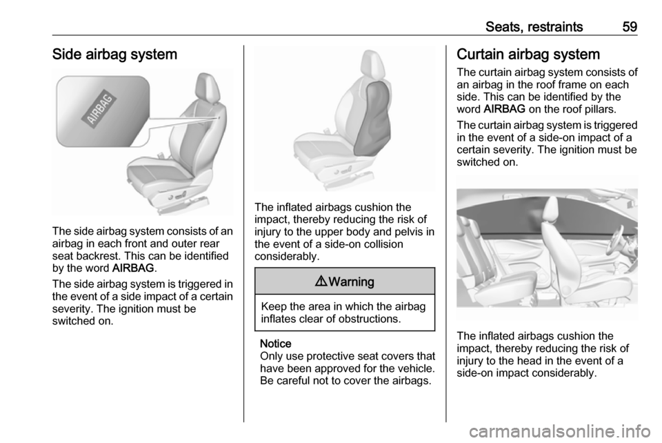 VAUXHALL GRANDLAND X 2018 Repair Manual Seats, restraints59Side airbag system
The side airbag system consists of an
airbag in each front and outer rear
seat backrest. This can be identified
by the word  AIRBAG.
The side airbag system is tri