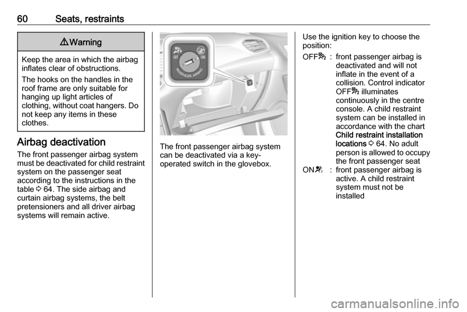 VAUXHALL GRANDLAND X 2018 Repair Manual 60Seats, restraints9Warning
Keep the area in which the airbag
inflates clear of obstructions.
The hooks on the handles in the
roof frame are only suitable for
hanging up light articles of
clothing, wi