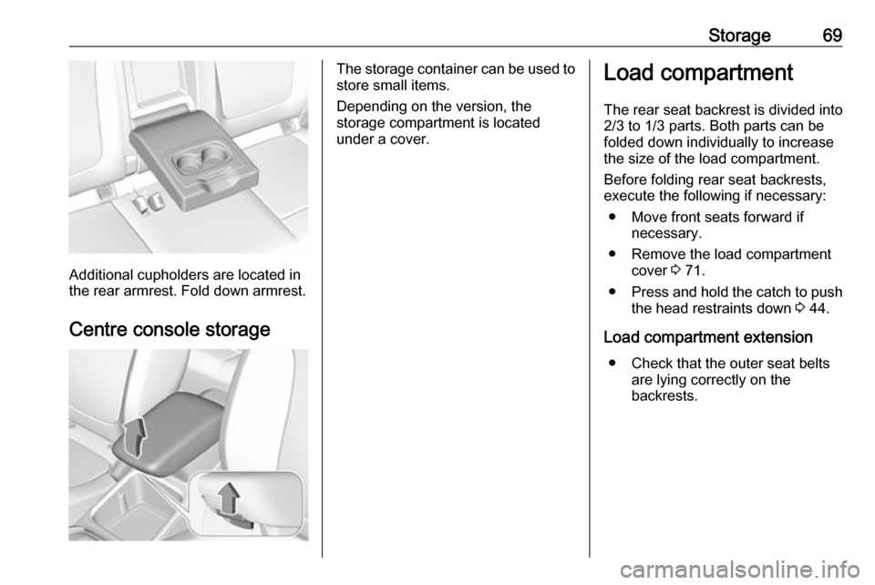 VAUXHALL GRANDLAND X 2018 Manual PDF Storage69
Additional cupholders are located in
the rear armrest. Fold down armrest.
Centre console storage
The storage container can be used to
store small items.
Depending on the version, the
storage VAUXHALL GRANDLAND X 2018 Manual PDF Storage69
Additional cupholders are located in
the rear armrest. Fold down armrest.
Centre console storage
The storage container can be used to
store small items.
Depending on the version, the
storage