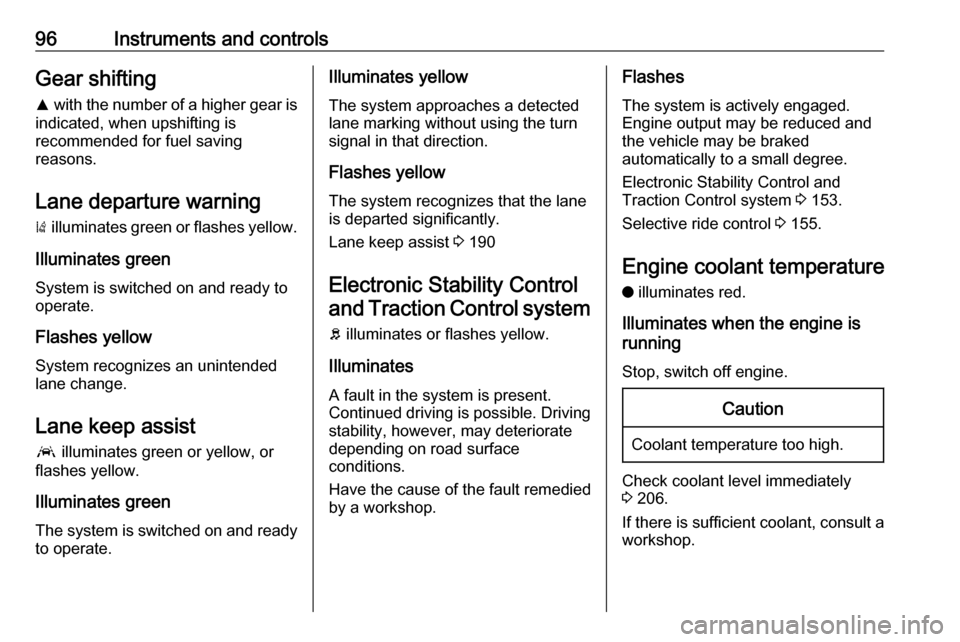 VAUXHALL GRANDLAND X 2018 Service Manual 96Instruments and controlsGear shiftingR  with the number of a higher gear is
indicated, when upshifting is
recommended for fuel saving
reasons.
Lane departure warning )  illuminates green or flashes 